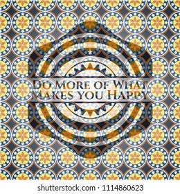  Do More of What Makes you Happy arabic emblem background. Arabesque decoration.