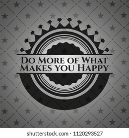 Do More of What Makes you Happy dark badge