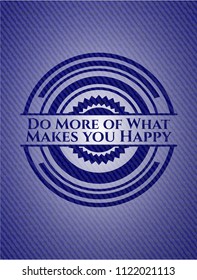 Do More of What Makes you Happy emblem with jean background