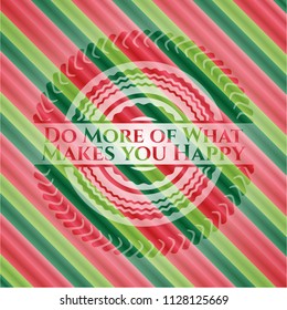 Do More of What Makes you Happy christmas badge.