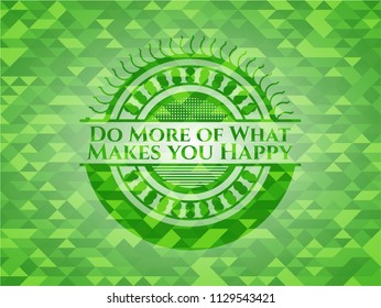 Do More of What Makes you Happy realistic green emblem. Mosaic background