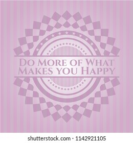 Do More of What Makes you Happy pink emblem