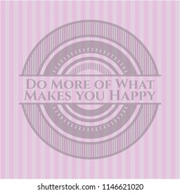 Do More of What Makes you Happy realistic pink emblem