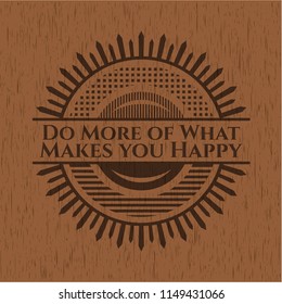 Do More of What Makes you Happy wooden emblem. Vintage.