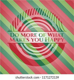 Do More of What Makes you Happy christmas colors style emblem.