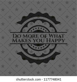 Do More of What Makes you Happy realistic dark emblem