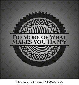 Do More of What Makes you Happy dark badge