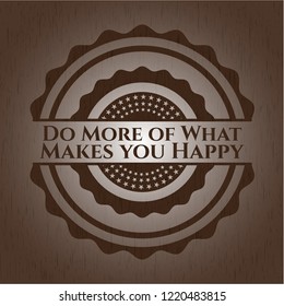 Do More of What Makes you Happy vintage wooden emblem