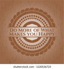 Do More of What Makes you Happy vintage wooden emblem