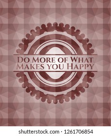 Do More of What Makes you Happy red badge with geometric pattern. Seamless.