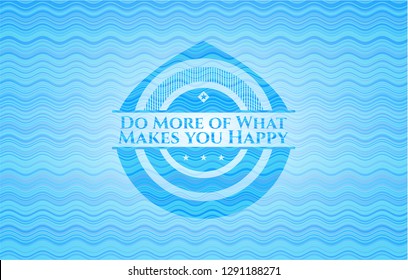 Do More of What Makes you Happy sky blue water badge background.