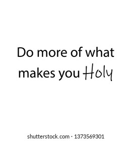 Do more of what makes you holy, typography for print or use as poster, flyer or T shirt