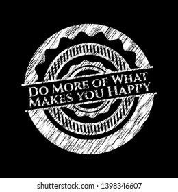 Do More of What Makes you Happy chalkboard emblem. Vector Illustration. Detailed.