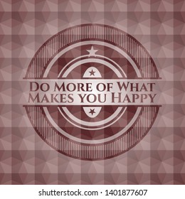 Do More of What Makes you Happy red seamless emblem or badge with abstract geometric polygonal pattern background.