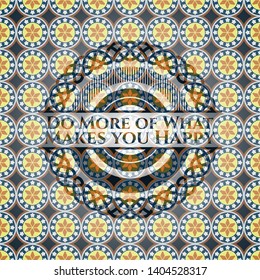 Do More of What Makes you Happy arabesque style emblem. arabic decoration.