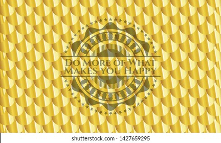 Do More of What Makes you Happy golden badge. Scales pattern. Vector Illustration. Detailed.