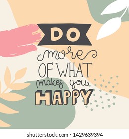Do more of what makes you happy. Hand drawn lettering phrase. Modern inspirational calligraphy decor. Scrapbooking or journaling quote card.