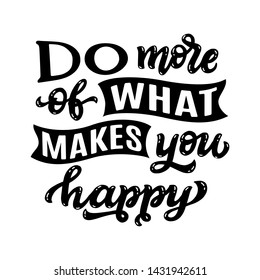 Do more of what makes you happy. Hand drawn quote isolated on white background. Vector typography for posters, prints, cards, stickers, t shirts, pillows, bags, home decor