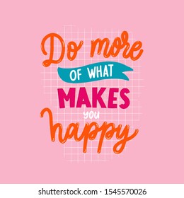 Do more of what makes you happy  lettering motivate inscription.