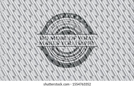 Do More of What Makes you Happy shiny silver badge. Scales pattern. Vector Illustration. Detailed.