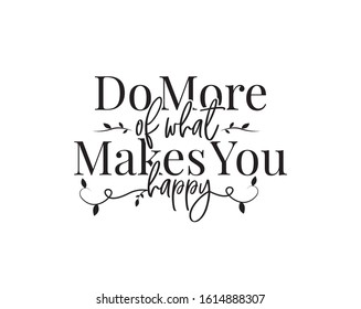 Do more of what makes you happy, vector. Wording design, lettering. Wall art work, wall decals, home decor isolated on white background. Motivational, inspirational life quotes