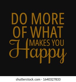Do more of what makes you happy. Inspirational and motivational quote.