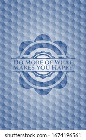 Do More of What Makes you Happy blue emblem with geometric pattern. Vector Illustration. Detailed.