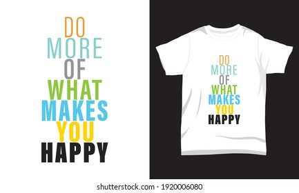 Do more of what makes you happy typography t-shirt