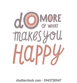 Do more of what makes you happy  hand drawn lettering. Vector illustration for lifestyle poster. Life coaching phrase for a personal growth, holistic health.