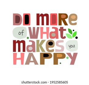 Do more of what makes you happy  affirmation quote Colourful letters. Personal growth. t-shirts, posters, banner badge poster. inspiring motivating typography.