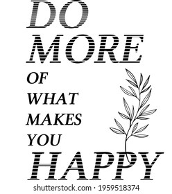 Do more of what makes you happy, motivational quote, decorative design perfect for a print, greeting card, notebooks, wall decals or t-shirt, isolated on white background