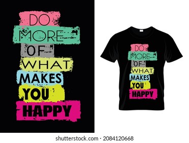 Do More Of What Makes You Happy t-shirt