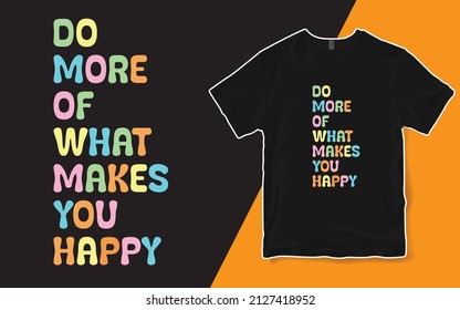 Do More Of What Makes You Happy Shirt