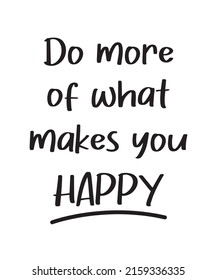 Do more of what makes you happy. Vector lettering inscription  illustration background. Template for design of postcards, decorating parties. Motivation and inspiration poster. 