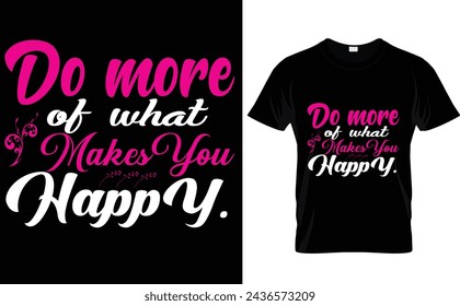 Do more of what makes you happy. typography t-shirt design 