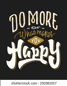 'Do more of what makes you Happy' Vintage motivational Hand lettered phrase. Handmade Typographic Art for Poster Print Greeting Card T shirt apparel fashion design, hand crafted vector illustration