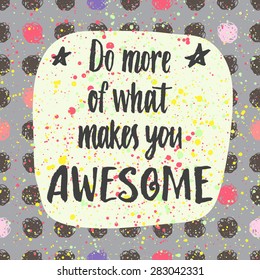 Do more of what makes you Awesome. Hand lettering quote on a creative vector background