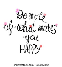 Do more of what makes you happy - motivational quote, typography art. Black vector phase isolated with roses on white background. Lettering for posters, cards design.