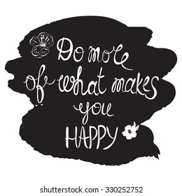 Do more of what makes you happy - motivational quote, typography art. White vector phase isolated with flowers on black background. Lettering for posters, cards design.