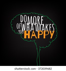 do more of what makes you happy motivation clever ideas in the brain poster. Text lettering of an inspirational saying. Quote Typographical Poster Template, vector design
