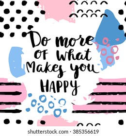 Do more of what makes you happy card. Hand drawing ink lettering vector art, poster. Modern brush calligraphy. Abstract  pattern in Memphis style. Retro design in 80 or 90 style with ink texture.