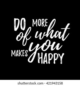 Do more of what makes you happy quote hand drawn. Positive happy quote lettering. Lettering design of positive happy quote for posters, t-shirts, cards. Happy quote calligraphy design. 