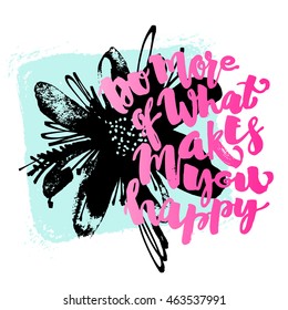 Do more of what makes you happy lettering  motivation poster.Ink artistic modern brush calligraphy print. Handdrawn trendy design for a logo, greeting cards, invitations, posters,banners, t-shirts.