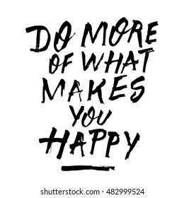 Do more of what makes you happy, ink hand lettering. Modern brush calligraphy. Handwritten phrase. 