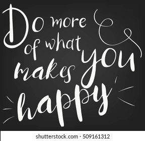 Do more of what makes you happy. Template for design of postcards, decorating parties. Hand drawing chalk phrase poster.  Lettering vector art.
