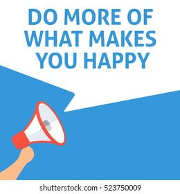 DO MORE OF WHAT MAKES YOU HAPPY Announcement. Hand Holding Megaphone With Speech Bubble. Flat Illustration