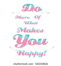 Do More of What Makes You Happy / Motivational Quote. Typography Design.
