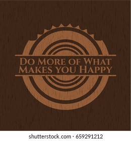 Do More of What Makes you Happy wood emblem