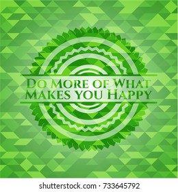 Do More of What Makes you Happy realistic green emblem. Mosaic background