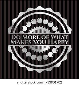 Do More of What Makes you Happy silvery badge
